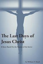 The Last Days of Jesus Christ (a Story about the Passion of Our Savior)