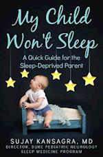 My Child Won't Sleep: A Quick Guide for the Sleep-Deprived Parent 