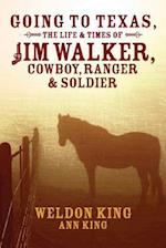 Going to Texas, the Life & Times of Jim Walker, Cowboy, Ranger & Soldier