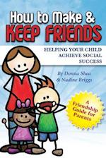 How to Make & Keep Friends: Helping Your Child Achieve Social Success 