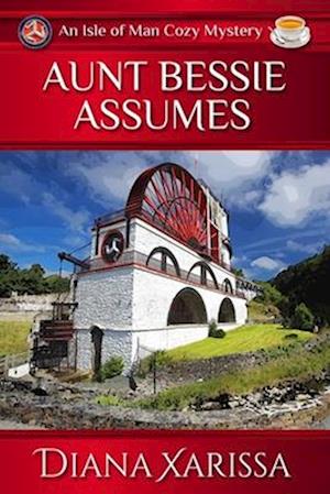 Aunt Bessie Assumes: An Isle of Man Cozy Mystery