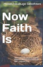 Now Faith Is