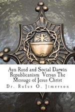 Ayn Rand and Social Darwin Republicanism Versus The Message of Jesus Christ