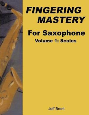 Fingering Mastery For Saxophone: Volume 1: Scales