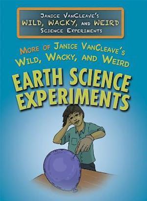 More of Janice VanCleave's Wild, Wacky, and Weird Earth Science Experiments