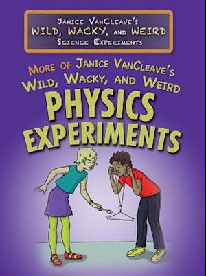 More of Janice VanCleave's Wild, Wacky, and Weird Physics Experiments