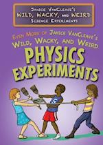 Even More of Janice VanCleave's Wild, Wacky, and Weird Physics Experiments
