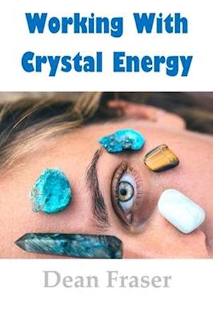 Working With Crystal Energy: Crystal Heal for Yourself and Others