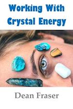Working With Crystal Energy: Crystal Heal for Yourself and Others 