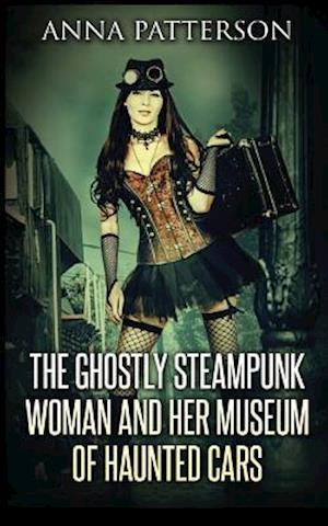 The Ghostly Steampunk Woman and Her Museum of Haunted Cars