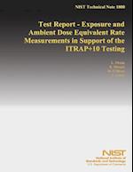 Test Report - Exposure and Ambient Dose Equivalent Rate Measurements in Support of the Itrap+10 Testing