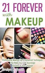 21 Forever with Makeup: Professional Makeup Tips & Advanced Techniques That Make You Look Stunningly Beautiful & Years Younger 