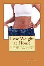 Lose Weight at Home: A Beginner's Guide to Weight Loss 