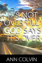 It's Not Over Till God Says It's Over