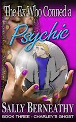 The Ex Who Conned a Psychic: Book 3, Charley's Ghost 