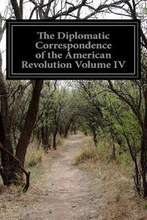 The Diplomatic Correspondence of the American Revolution Volume IV