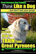 Great Pyrenees Dog Training Think Like a Dog - But Don't Eat Your Poop!