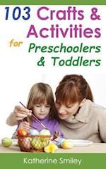 103 Crafts & Activities for Preschoolers & Toddlers: Year Round Fun & Educational Projects You & Your Kids Can Do Together At Home 