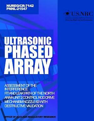 Ultrasonic Phased Array Assessment of the Interference Fit and Leak Path of the North Anna Unit 2 Control Rod Drive Mechanism Nozzle 63 with Destructi