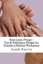 Kiss Less Frogs - Fun & Fabulous Steps to Create a Better Romance