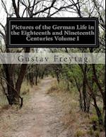 Pictures of the German Life in the Eighteenth and Nineteenth Centuries Volume I