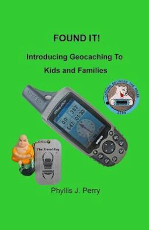 Found It !: Introducing Geocaching to Kids and Families