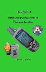Found It !: Introducing Geocaching to Kids and Families 