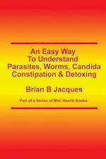 An Easy Way To Understand Parasites, Worms, Candida, Constipation & Detoxing