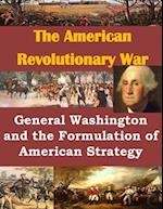 General Washington and the Formulation of American Strategy