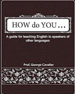 How Do You ....? a Guide for Teaching English to Speakers of Other Languages