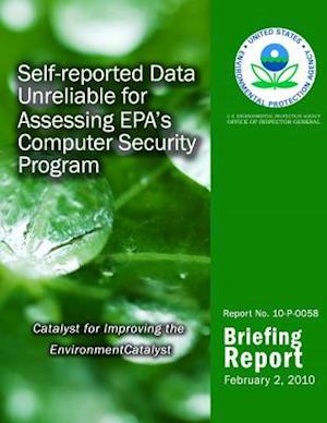 Self-Reported Data Unreliable for Assessing EPA?S Computer Security Program
