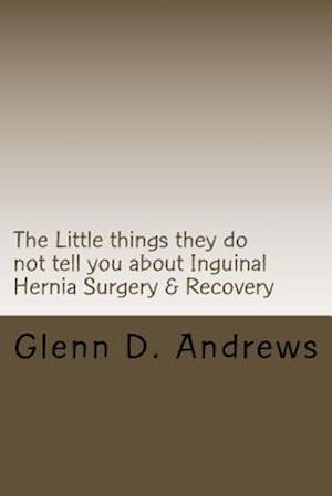 The Little Things They Do Not Tell You about Iguinal Hernia Surgery & Recovery