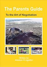 The Parents Guide To The Art of Negotiation: The Successful Way to Bring Up Children in a Loving and Secure Environment 
