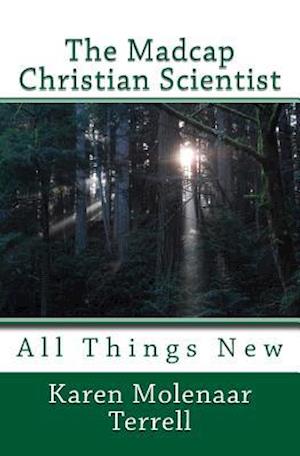 The Madcap Christian Scientist: All Things New