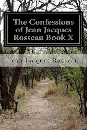 The Confessions of Jean Jacques Rosseau Book X