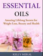 Essential Oils - Amazing Lifelong Secrets for Weight Loss, Beauty and Health