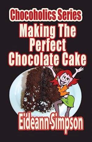Chocoholics Series - Making the Perfect Chocolate Cake