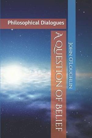 A Question of Belief: Philosophical Dialogues