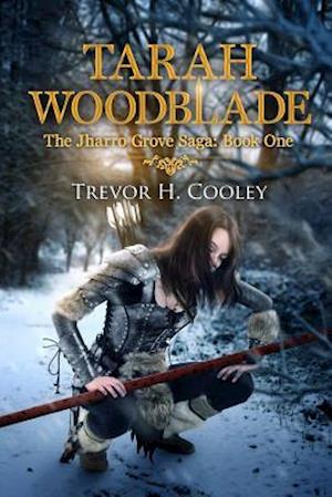 Tarah Woodblade: The Jharro Grove Saga