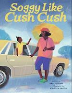 Soggy Like Cush Cush (a Picture Book Celebration of Creole Culture for Kids)