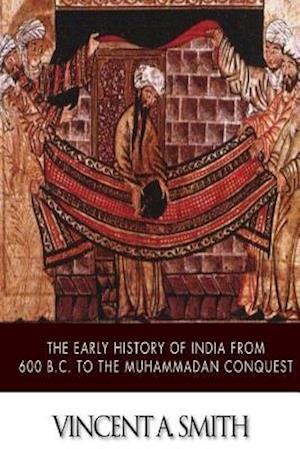 The Early History of India from 600 B.C. to the Muhammadan Conquest