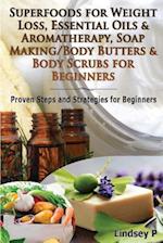 Superfoods for Weight Loss, Essential Oils & Aromatherapy, Soap Making/Body Butters & Body Scurbs for Beginners