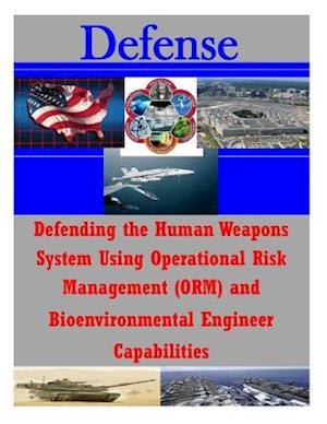 Defending the Human Weapons System Using Operational Risk Management (Orm) and Bioenvironmental Engineer Capabilities