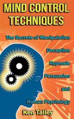 Mind Control Techniques: The Secrets of Manipulation, Deception, Hypnosis, Persuasion, and Human Psychology 