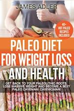 Paleo Diet For Weight Loss and Health: Get Back to your Paleolithic Roots, Lose Massive Weight and Become a Sexy Paleo Caveman/ Cavewoman! 