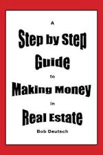 A Step by Step Guide to Making Money in Real Estate!