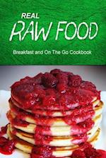 Real Raw Food - Breakfast and on the Go Cookbook