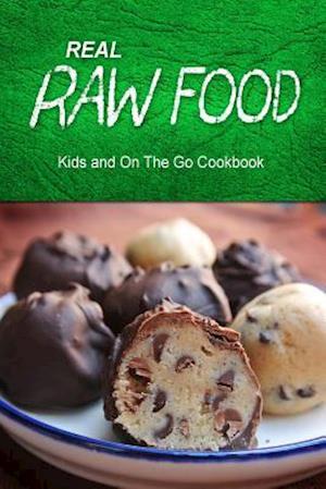 Real Raw Food - Kids and on the Go Cookbook