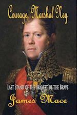 Courage, Marshal Ney: Last Stand of the Bravest of the Brave 