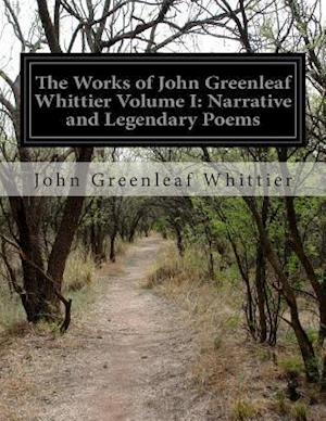 The Works of John Greenleaf Whittier Volume I